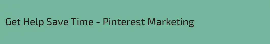 Get Help Save Time - Pinterest Marketing